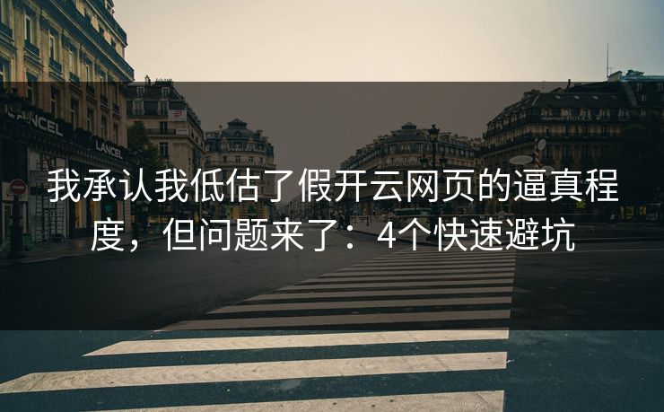 我承认我低估了假开云网页的逼真程度，但问题来了：4个快速避坑