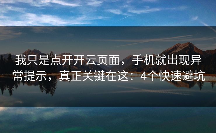 我只是点开开云页面,手机就出现异常提示,真正关键在这:4个快速避坑 我只是点开开云页面,手机就出现异常提示,真正关键在这:4个快速避坑